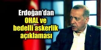 Erdoğan OHAL ve bedelli askerlik açıklaması