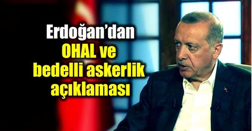Erdoğan OHAL ve bedelli askerlik açıklaması