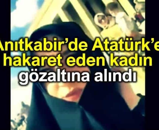 Anıtkabir de Atatürk e hakaret eden kadın gözaltına alındı