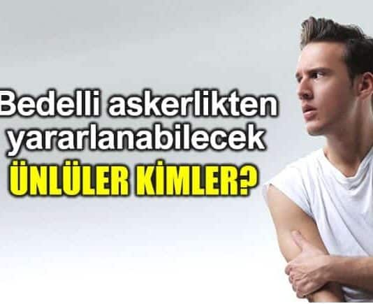 Bedelli askerlik yasasından yararlanabilecek ünlüler