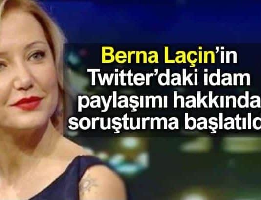 Berna Laçin Twitter idam medine paylaşımı nedeniyle soruşturma başlatıldı