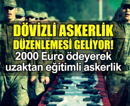 Dövizli askerlik: Yurtdışında çalışanlara 2000 Euro ve uzaktan eğitim