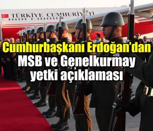 Erdoğan Genelkurmay başkanlığı ve Milli Savunma Bakanlığı yetki açıklaması msb