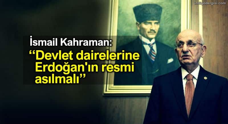 ismail Kahraman: Devlet dairelerine Erdoğan resmi asılmalı
