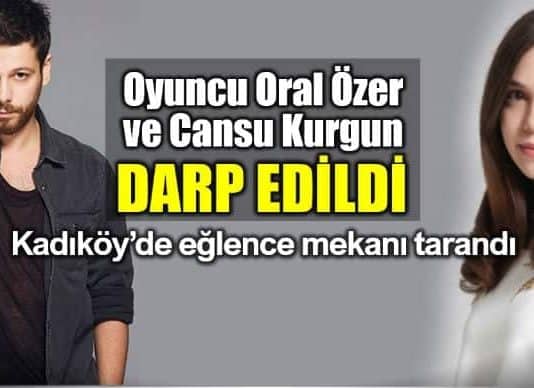 Kadıköy oyuncu Oral Özer ve Cansu Kurgun darp edildi
