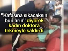 "Kafasına sıkacaksın bunların" diyerek kadın doktora tekmeyle saldırdı