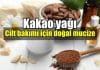 Kakao Yağı cilt bakımı için doğal mucize