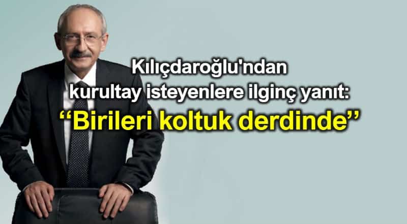 kemal Kılıçdaroğlu kurultay isteyenlere ilginç yanıt: Birileri koltuk derdinde