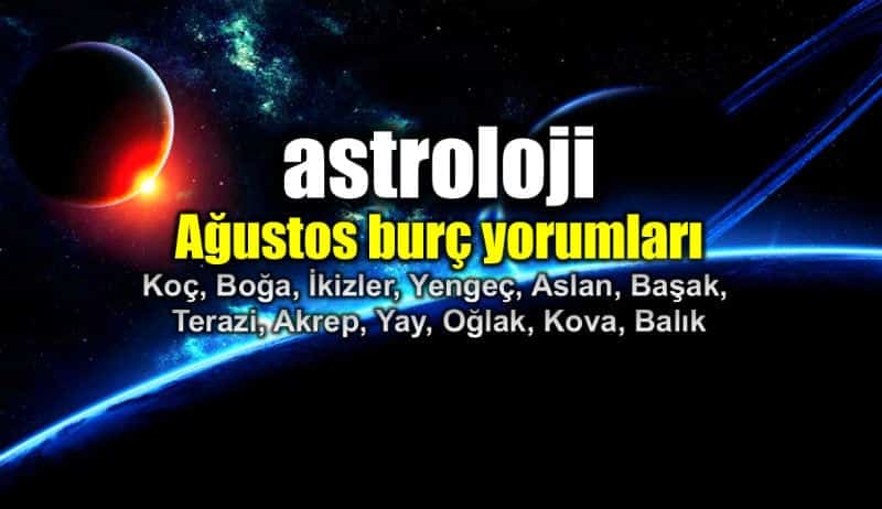 Astroloji: Ağustos 2018 aylık burç yorumları