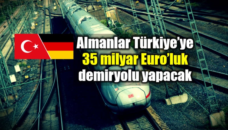 Almanya Türkiye ye 35 milyar Euro demiryolu ihalesi