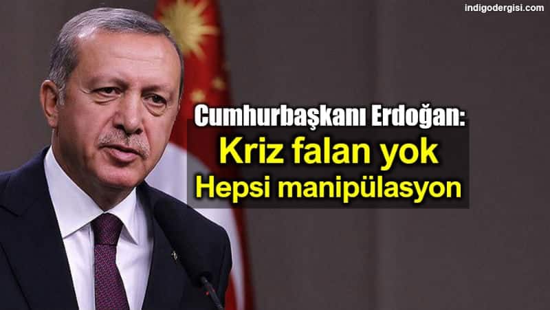 Cumhurbaşkanı Erdoğan: Kriz falan yok hepsi manipülasyon