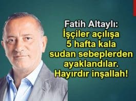Fatih Altaylı: İşçiler açılışa 5 hafta kala sudan sebeplerden ayaklandılar