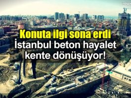 Konuta ilgi sona erdi: istanbul beton hayalet kente dönüşüyor!