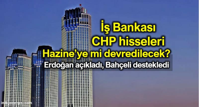iş bankası CHP hisseleri hazineye mi devrediliyor?