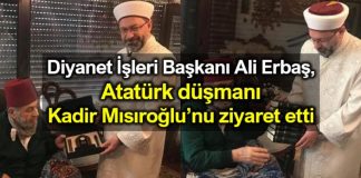 Diyanet İşleri Başkanı Prof. Dr. Ali Erbaş Atatürk düşmanı Kadir Mısıroğlu ziyaret