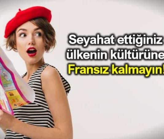 Seyahat ettiğiniz ülkenin kültürüne Fransız kalmayın