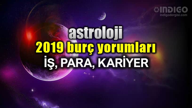 Astroloji 2019 yıllık burç yorumları: İş, para ve kariyer