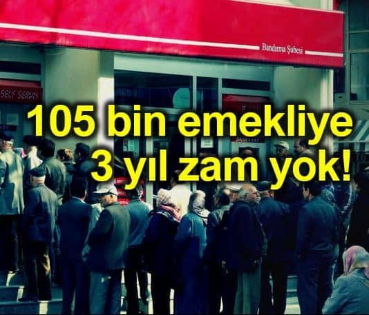 105 bin emekli maaşına 3 yıl zam yapılmayacak