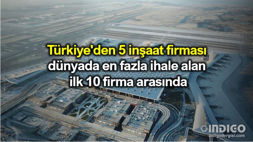 Türkiye den 5 inşaat firması dünyada en fazla ihale alan ilk 10 firma arasında