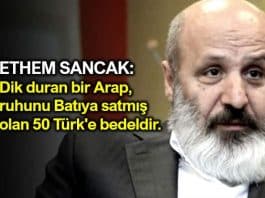 Ethem Sancak: Bir Arap, ruhunu batıya satmış 50 Türk'e bedeldir