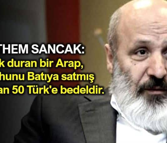 Ethem Sancak: Bir Arap, ruhunu batıya satmış 50 Türk'e bedeldir