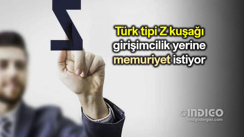 Türk tipi Z kuşağı girişimcilik yerine memur olmak istiyor!