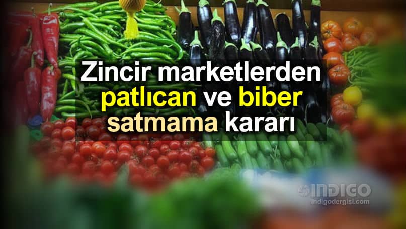 Zincir marketler patlıcan ve biber satmayacak