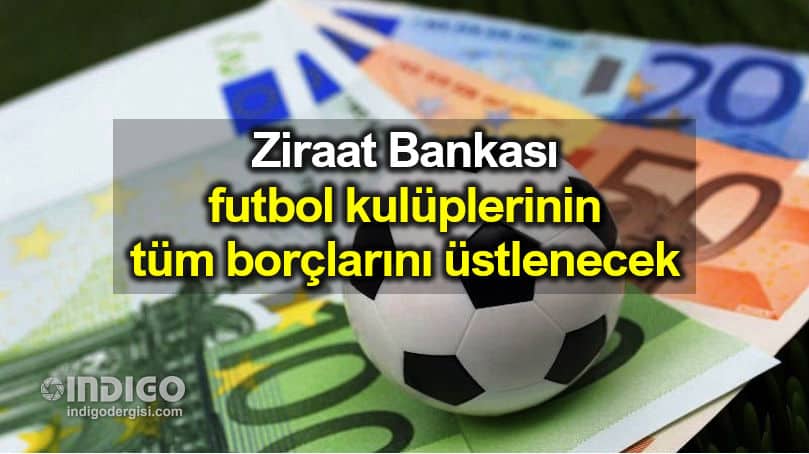 Ziraat Bankası futbol kulüplerinin borçlarını üstlenecek