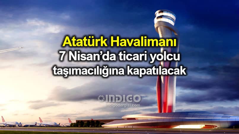 Atatürk Havalimanı 7 Nisan ticari yolcu taşımacılığına kapanıyor