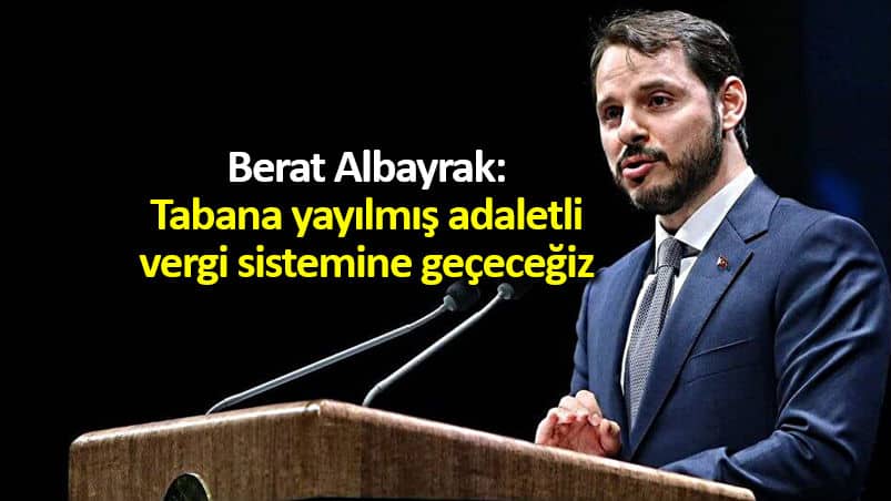 Berat Albayrak: Tabana yayılmış adaletli bir vergi sistemine geçeceğiz