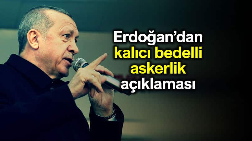 Cumhurbaşkanı Erdoğan kalıcı bedelli askerlik açıklaması