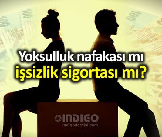 Yoksulluk nafakası mı, işsizlik sigortası mı?