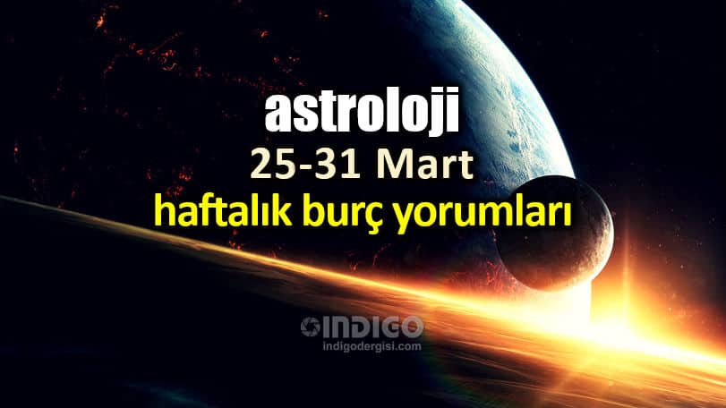 Astroloji: 25 - 31 Mart 2019 haftalık burç yorumları