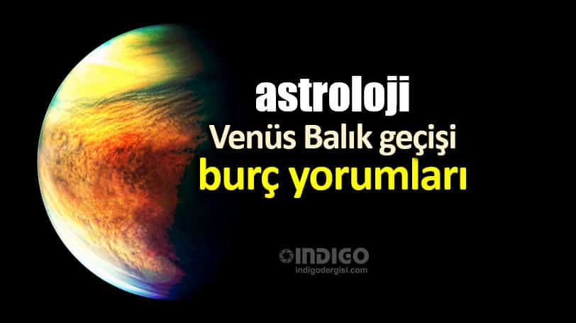 Astroloji: Venüs Balık geçişi burç yorumları
