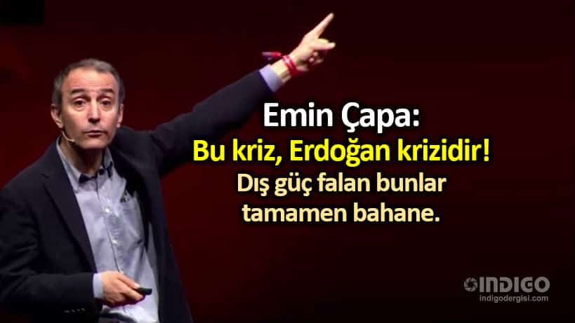 Emin Çapa: Bu kriz, Erdoğan krizidir; dış güç falan bahane!