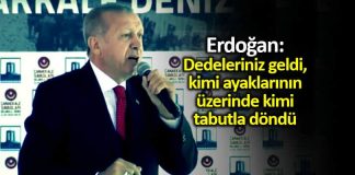 Erdoğan: Dedeleriniz geldi, kimi ayaklarının üzerinde kimi tabutla döndü