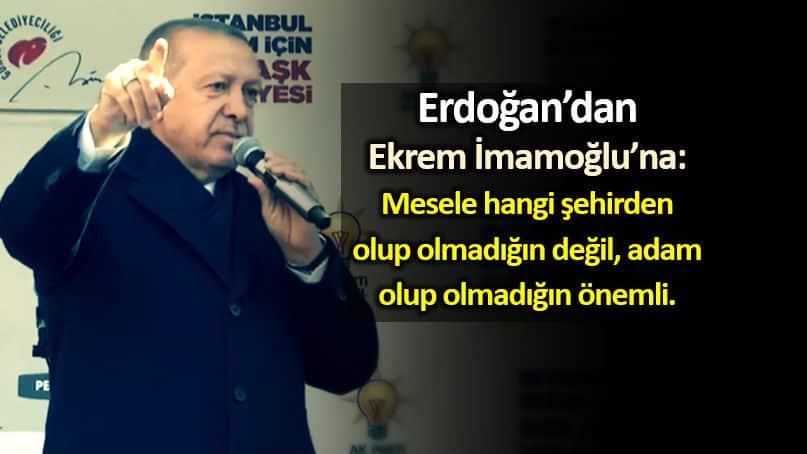 Erdoğan ekrem İmamoğlu Adam olup olmadığın önemli
