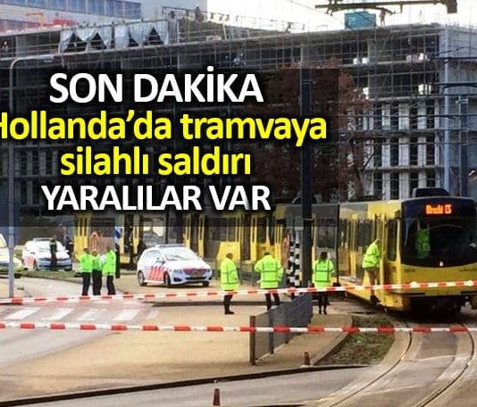 Hollanda Utrecht kentinde tramvaya silahlı saldırı