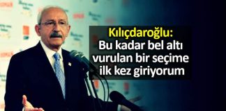 kemal Kılıçdaroğlu: Bu kadar bel altı vurulan bir seçime ilk kez giriyorum