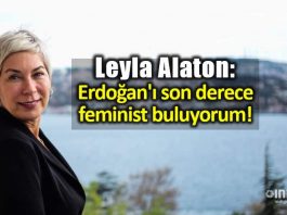 Leyla Alaton: Erdoğan ı son derece feminist buluyorum
