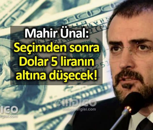 Mahir Ünal: Seçimden sonra dolar 5 liranın altına düşecek