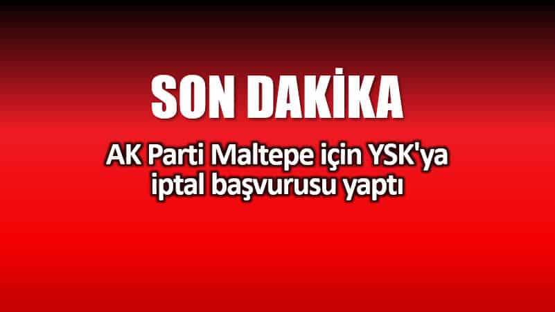 AK Parti Maltepe için YSK ya iptal başvurusu yaptı