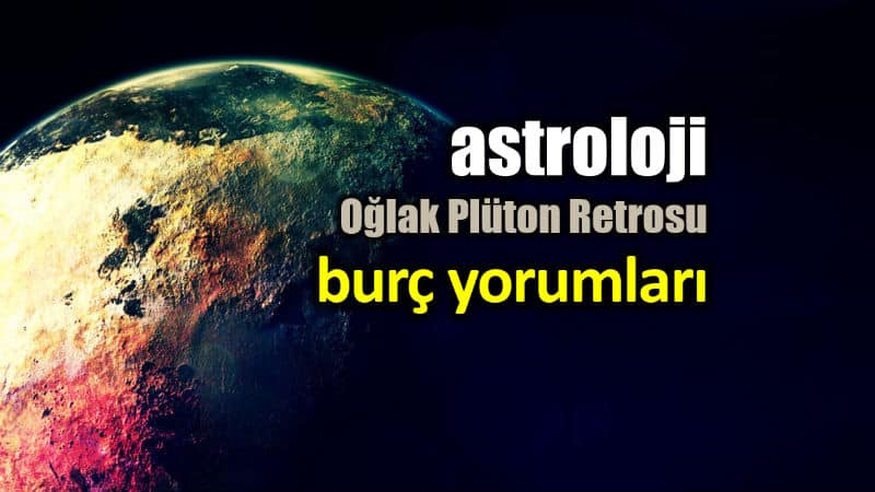 Astroloji: Oğlak burcunda Plüton Retrosu burç yorumları