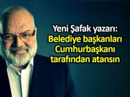 Yeni Şafak yazarı ömer lekesiz Belediye başkanları Cumhurbaşkanı tarafından atansın
