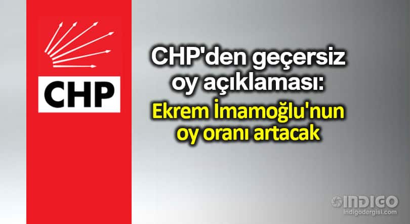 CHP canan kaftancıoğlu istanbul geçersiz oy açıklaması: Ekrem İmamoğlu oy oranı artacak