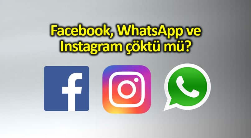 Facebook, WhatsApp ve Instagram çöktü mü?