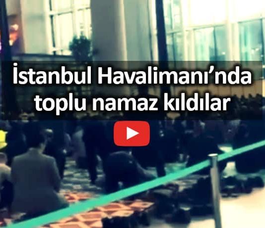 İstanbul Havalimanı terminalinde toplu halde namaz