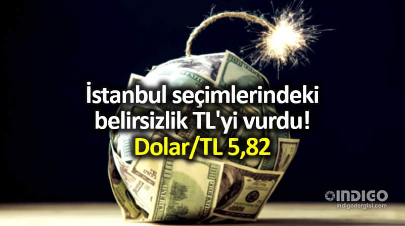 İstanbul seçim belirsizliği TL yi vurdu: Dolar 5,82 seviyesine dayandı