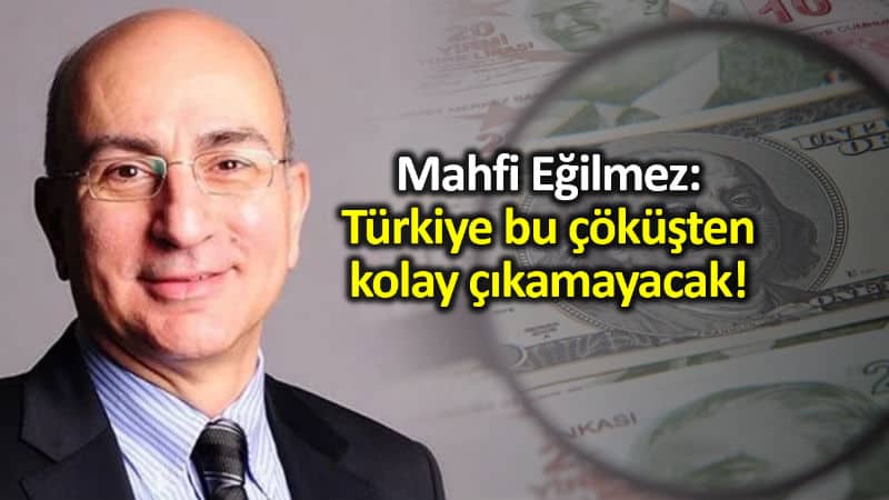 Mahfi Eğilmez den Dolar tl uyarısı: Türkiye bu çöküşten kolay çıkamayacak