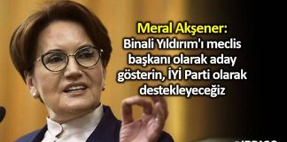 Meral Akşener: Binali Yıldırım meclis başkanı olarak aday gösterin iyi parti olarak destekleyeceğiz